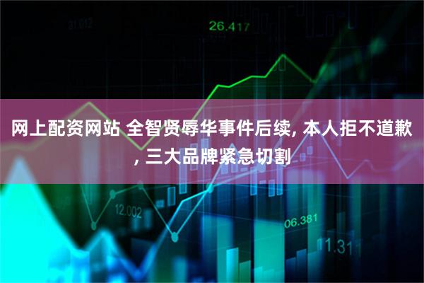 网上配资网站 全智贤辱华事件后续, 本人拒不道歉, 三大品牌紧急切割