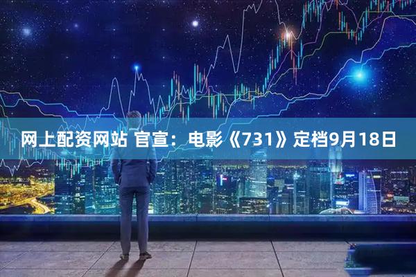 网上配资网站 官宣：电影《731》定档9月18日